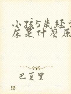 小孩5岁经常尿床是什么原因?