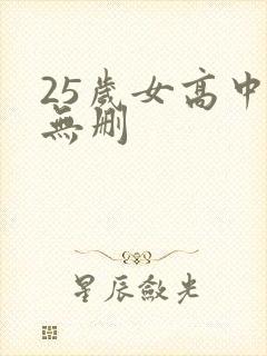 25岁女高中生无删