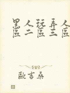 黑人玩弄人妻一区二区三区在线