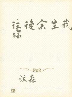 往后余生我只要你