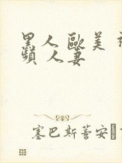 黑人 欧美 视频 人妻