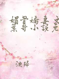 媚骨娇妻 文慧叶哥小说免费阅读