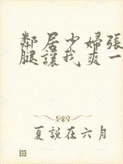 邻居少妇张开双腿让我爽一夜db