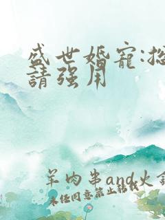 盛世婚宠:总裁请强用