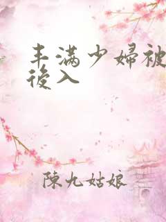 丰满少妇被猛烈后入