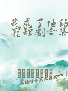 我成了他的心尖宠短剧合集