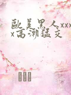 欧美黑人xxxx高潮猛交