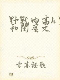 野战肉高h男友和闺蜜文