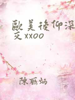 欧美后仰深喉囗交xxoo