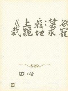 《上瘾:禁欲总裁跪地求宠》