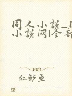 同人小说_同人小说网|全部同人小说