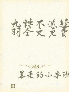 九转不灭经周清羽全文免费阅读无弹窗