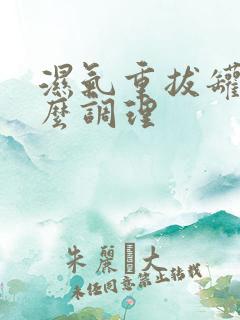 湿气重拔罐后怎么调理