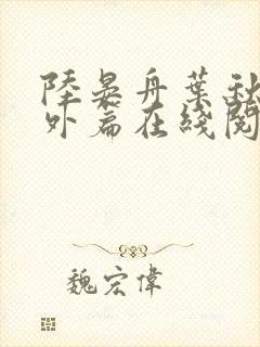 陆晏舟叶秋棠番外篇在线阅读