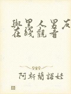 与黑人男友同居在线观看