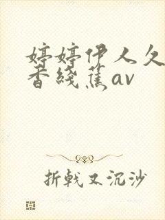 婷婷伊人久久大香线蕉av