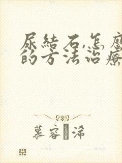 尿结石,怎么样的方法治疗,最佳