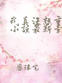 我真没想重生啊小说最新章节阅续