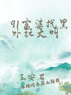 91富婆找黑老外玩大叫