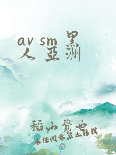 av sm 黑人 亚洲