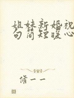 姐妹新婚祝福语句简短暖心