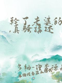 干了老婆的闺蜜,真骚讲述