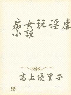 痴女玩淫虐致死小说