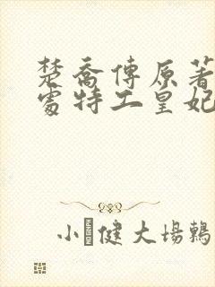 楚乔传原著11处特工皇妃 小说