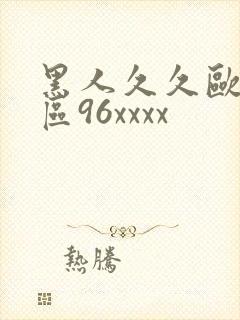 黑人久久欧美一区96xxxx