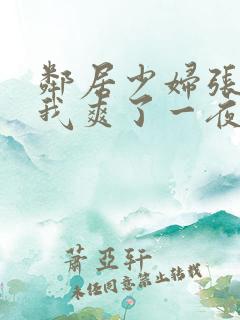 邻居少妇张开腿我爽了一夜视频