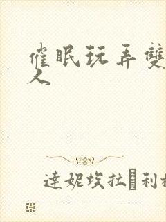 催眠玩弄双性美人