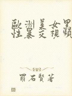 欧洲美女黑人粗性暴交视频