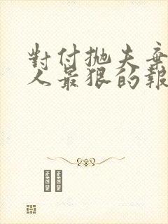 对付抛夫弃子女人最狠的报复