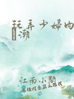 玩弄少妇肉体到髙潮