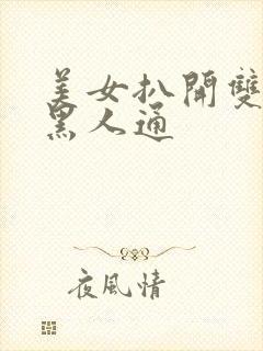 美女扒开双腿让黑人通