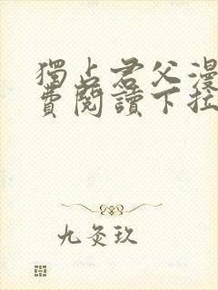 独占君父漫画免费阅读下拉式奇漫屋