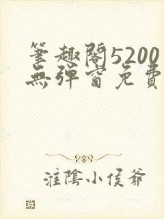 笔趣阁5200无弹窗免费阅读网