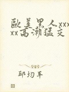 欧美黑人xxxxx高潮猛交