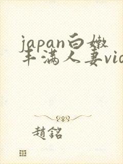 japan白嫩丰满人妻vide