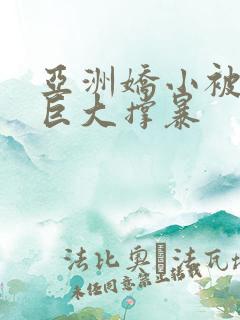 亚洲娇小被黑人巨大撑暴