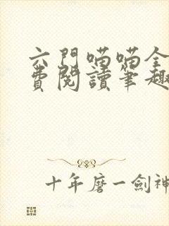 六门喵喵全文免费阅读笔趣阁