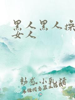 黑人黑人操中国女人