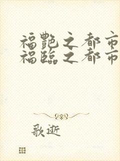 福艳之都市后宫福临之都市逍遥