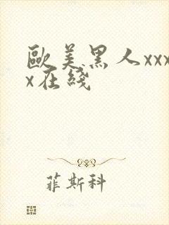 欧美黑人xxxx在线