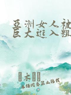 亚洲女人被黑人巨大进入粗暴