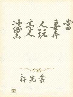 漂亮人妻当面被黑人玩弄