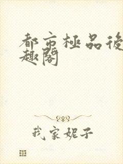 都市极品后宫笔趣阁