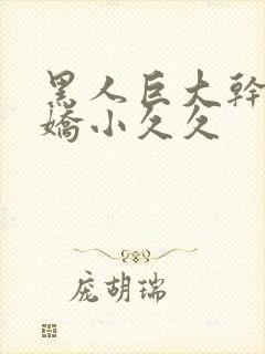 黑人巨大干亚洲娇小久久