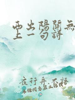西出阳关无故人上一句诗