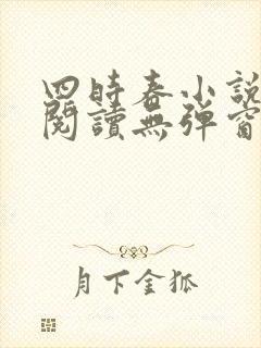 四时春小说免费阅读无弹窗
